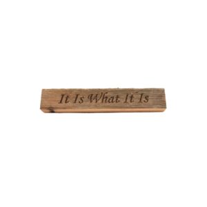 Reclaimed barn wood block sign that reads, "It Is What It Is".